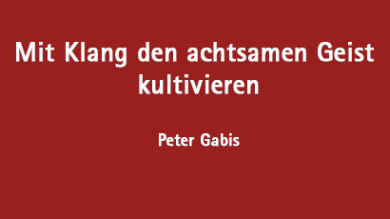 Mit Klang den achtsamen Geist kultivieren 